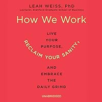 How We Work: Live Your Purpose, Reclaim Your Sanity, and Embrace the Daily Grind How We Work: Live Your Purpose, Reclaim Your Sanity, and Embrace the Daily Grind Paperback Audible Audiobook Kindle Hardcover Audio CD