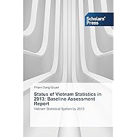 Status of Vietnam Statistics in 2013: Baseline Assessment Report: Vietnam Statistical System by 2013 Status of Vietnam Statistics in 2013: Baseline Assessment Report: Vietnam Statistical System by 2013 Paperback