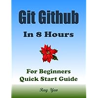 GIT GITHUB Programming in 8 Hours, For Beginners, Learn Coding Fast: Git Github Quick Start Guide & Exercises