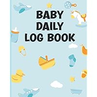 Baby Daily Log Book: Dairy to Record Newborn Babies Activity Daily Sleep Feeding Diapers perfect gift for New Parents