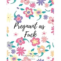 Pregnant as Fuck: A Pregnancy Journal for Snarky Moms to Be: A Funny 40 Week | 9 Month Planner, Organizer & Baby Memory Book for Expecting Mothers (Pregnancy baby journal and childbirth book)