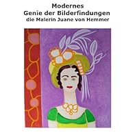 Modernes Genie der Bilderfindungen - die Malerin Juane von Hemmer (German Edition)