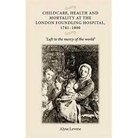 Childcare, Health and Mortality at the London Foundling Hospital, 1741-1800: 