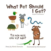 What pet should I get? Tôi nên nuôi con vật nào: Dual Language Edition English-Vietnamese What pet should I get? Tôi nên nuôi con vật nào: Dual Language Edition English-Vietnamese Paperback