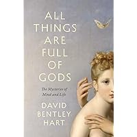 All Things Are Full of Gods: The Mysteries of Mind and Life All Things Are Full of Gods: The Mysteries of Mind and Life Hardcover