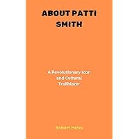 ABOUT PATTI SMITH: A Revolutionary Icon and Cultural Trailblazer