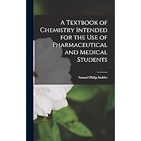 A Textbook of Chemistry Intended for the Use of Pharmaceutical and Medical Students A Textbook of Chemistry Intended for the Use of Pharmaceutical and Medical Students Hardcover Paperback