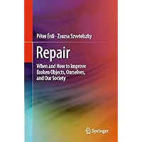 Repair: When and How to Improve Broken Objects, Ourselves, and Our Society Repair: When and How to Improve Broken Objects, Ourselves, and Our Society Paperback Kindle
