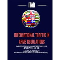 ITAR International Traffic In Arms Regulation: Amended Regulation as of December 2023 (CFR 22 Parts 120-130) ITAR International Traffic In Arms Regulation: Amended Regulation as of December 2023 (CFR 22 Parts 120-130) Hardcover Kindle Paperback