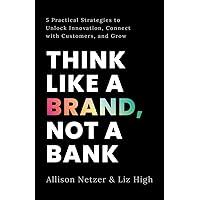 Think like a Brand, Not a Bank: 5 Practical Strategies to Unlock Innovation, Connect with Customers, and Grow Think like a Brand, Not a Bank: 5 Practical Strategies to Unlock Innovation, Connect with Customers, and Grow Paperback Audible Audiobook Kindle Hardcover