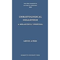 Christological Hellenism: A Melancholy Proposal (The Père Marquette lecture in theology )