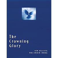 The Crowning Glory: New Descants for Church Choirs The Crowning Glory: New Descants for Church Choirs Paperback