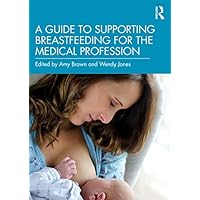 A Guide to Supporting Breastfeeding for the Medical Profession A Guide to Supporting Breastfeeding for the Medical Profession Kindle Paperback Hardcover