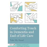 Comforting Touch in Dementia and End of Life Care: Take My Hand Comforting Touch in Dementia and End of Life Care: Take My Hand Kindle Paperback