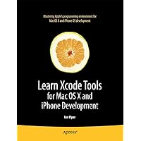 Learn Xcode Tools for Mac OS X and iPhone Development (Books for Professionals by Professionals) Learn Xcode Tools for Mac OS X and iPhone Development (Books for Professionals by Professionals) Paperback Digital