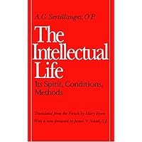 The Intellectual Life: Its Spirit, Conditions, Methods (Not In A Series) The Intellectual Life: Its Spirit, Conditions, Methods (Not In A Series) Paperback Kindle Hardcover