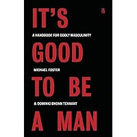 It's Good to Be a Man: A Handbook for Godly Masculinity It's Good to Be a Man: A Handbook for Godly Masculinity Paperback Audible Audiobook Kindle Hardcover