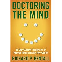 Doctoring the Mind: Is Our Current Treatment of Mental Illness Really Any Good? Doctoring the Mind: Is Our Current Treatment of Mental Illness Really Any Good? Hardcover Kindle Paperback