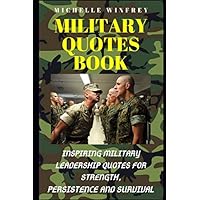 Military Quotes Book: Inspiring Military Leadership Quotes for strength, Persistence and Survival (Famous army and soldier quotes)