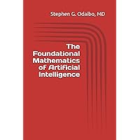 The Foundational Mathematics of Artificial Intelligence The Foundational Mathematics of Artificial Intelligence Paperback Hardcover