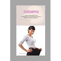 Ozempic: A Step Towards Healthier Living-Unlocking the Potential of Semaglutide for Type 2 Diabetes and Weight Management