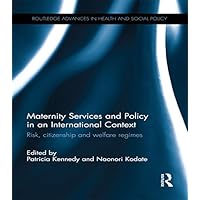 Maternity Services and Policy in an International Context: Risk, Citizenship and Welfare Regimes (Routledge Advances in Health and Social Policy) Maternity Services and Policy in an International Context: Risk, Citizenship and Welfare Regimes (Routledge Advances in Health and Social Policy) Kindle Hardcover Paperback
