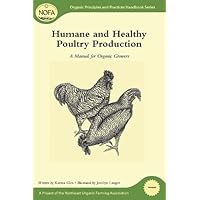 Humane and Healthy Poultry Production: A Manual for Organic Growers (Organic Principles and Practices Handbook Series) Humane and Healthy Poultry Production: A Manual for Organic Growers (Organic Principles and Practices Handbook Series) Kindle Paperback