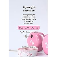 MY WEIGHT OBSESSION ( I wish I was skinny): Having the right reasons to lose weight and ways to lose weight effectively MY WEIGHT OBSESSION ( I wish I was skinny): Having the right reasons to lose weight and ways to lose weight effectively Paperback Kindle
