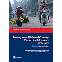 Moving toward Universal Coverage of Social Health Insurance in Vietnam: Assessment and Options (Directions in Development) Moving toward Universal Coverage of Social Health Insurance in Vietnam: Assessment and Options (Directions in Development) Kindle Paperback