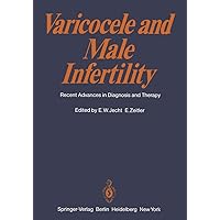 Varicocele and Male Infertility: Recent Advances in Diagnosis and Therapy Varicocele and Male Infertility: Recent Advances in Diagnosis and Therapy Paperback