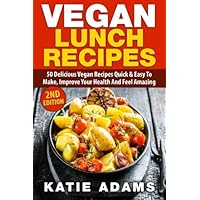 Vegan: Vegan Lunch 50 Delicious Vegan Recipes Quick & Easy To Make, Improve Your Health And Feel Amazing Vegan: Vegan Lunch 50 Delicious Vegan Recipes Quick & Easy To Make, Improve Your Health And Feel Amazing Paperback Kindle