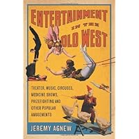 Entertainment in the Old West: Theater, Music, Circuses, Medicine Shows, Prizefighting and Other Popular Amusements Entertainment in the Old West: Theater, Music, Circuses, Medicine Shows, Prizefighting and Other Popular Amusements Kindle Paperback