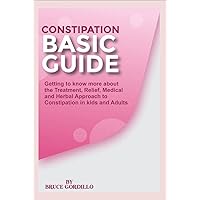 CONSTIPATION BASIC GUIDE: Getting to know more about the Treatment, Relief, Medical and Herbal Approach to Constipation in Kids and Adults CONSTIPATION BASIC GUIDE: Getting to know more about the Treatment, Relief, Medical and Herbal Approach to Constipation in Kids and Adults Kindle Paperback