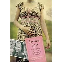 Jessica Lost: A Story of Birth, Adoption & The Meaning of Motherhood Jessica Lost: A Story of Birth, Adoption & The Meaning of Motherhood Hardcover Kindle
