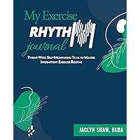 My Exercise Rhythm Journal: Twelve-Week Self Monitoring Tool with Checklists and Graphs