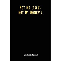 Not My Circus Not My Monkeys: Lined Journal Notebook (Funny Office Work Desk Humor Journaling 6x9 Inches)