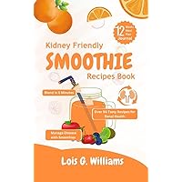 KIDNEY FRIENDLY SMOOTHIE RECIPE BOOK: Over 50 Tasty Recipes for Renal Health, Manage the Disease with Smoothies Low in Sodium, Potassium and Phosphorus ... Smoothie Recipes for Optimal Health) KIDNEY FRIENDLY SMOOTHIE RECIPE BOOK: Over 50 Tasty Recipes for Renal Health, Manage the Disease with Smoothies Low in Sodium, Potassium and Phosphorus ... Smoothie Recipes for Optimal Health) Kindle Paperback