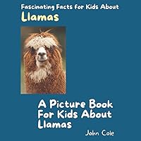 A Picture Book for Kids About Llamas: Fascinating Facts for Kids About Llamas (Fascinating Facts About Animals: Childrens Picture Books About Animals)