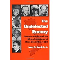 The Undetected Enemy: French and American Miscalculations at Dien Bien Phu, 1953 (Texas A & M University Military History Series) The Undetected Enemy: French and American Miscalculations at Dien Bien Phu, 1953 (Texas A & M University Military History Series) Kindle Hardcover