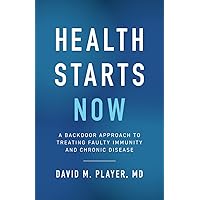 Health Starts Now: A Backdoor Approach to Treating Faulty Immunity and Chronic Disease Health Starts Now: A Backdoor Approach to Treating Faulty Immunity and Chronic Disease Paperback Kindle Hardcover