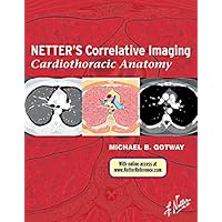 Netter’s Correlative Imaging: Cardiothoracic Anatomy (Netter Clinical Science) Netter’s Correlative Imaging: Cardiothoracic Anatomy (Netter Clinical Science) Kindle Hardcover
