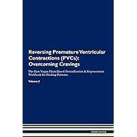 Reversing Premature Ventricular Contractions (PVCs): Overcoming Cravings The Raw Vegan Plant-Based Detoxification & Regeneration Workbook for Healing Patients. Volume 3