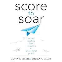 Score to Soar: Moving Teachers from Evaluation to Professional Growth (How to properly assess teacher effectiveness and guide improvement in job performance) Score to Soar: Moving Teachers from Evaluation to Professional Growth (How to properly assess teacher effectiveness and guide improvement in job performance) Perfect Paperback Kindle