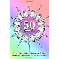50 Questions Every Parent Should Answer Before Making a Decision About Vaccinations: Informed Medical Consent Gift for the Pregnant Mom, Dad, ... Vaccine - Science Research Tool for Parents