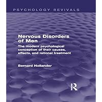 Nervous Disorders of Men (Psychology Revivals): The Modern Psychological Conception of their Causes, Effects, and Rational Treatment Nervous Disorders of Men (Psychology Revivals): The Modern Psychological Conception of their Causes, Effects, and Rational Treatment Kindle Hardcover Paperback
