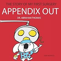 APPENDIX OUT: The Story Of My FIRST SURGERY (Kids Medical Books) APPENDIX OUT: The Story Of My FIRST SURGERY (Kids Medical Books) Paperback Kindle