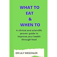 WHAT TO EAT & WHEN TO: A clinical and scientific proven guide to improve your health through food WHAT TO EAT & WHEN TO: A clinical and scientific proven guide to improve your health through food Hardcover Kindle