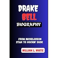 DRAKE BELL BIOGRAPHY: From Nickelodeon Star to Rockin' Dude DRAKE BELL BIOGRAPHY: From Nickelodeon Star to Rockin' Dude Paperback Kindle Hardcover