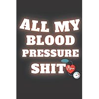 All My Blood Pressure Shit: All Daily Blood Pressure Tracker Blood Pressure Monitoring Log Book Blood Pressure Journal Diary & Heart Rate Pulse Monitor 6x9, 120 Lined Pages women (French Edition)