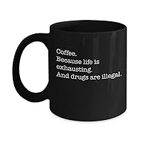 Coffee because Life is Exhausting and Drugs are Illegal Black Ceramic Mug Friend Family Coworker Gift Christmas Birthday